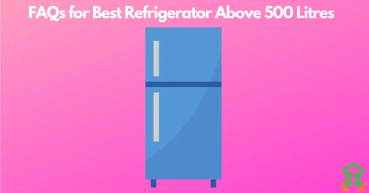 FAQs for Best Refrigerator Above 500 Litres in India