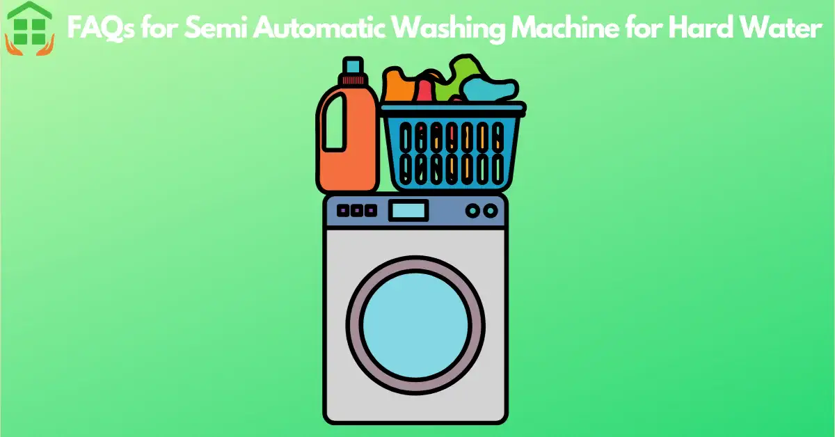 FAQs for Best Semi Automatic Washing Machine for Hard Water in India