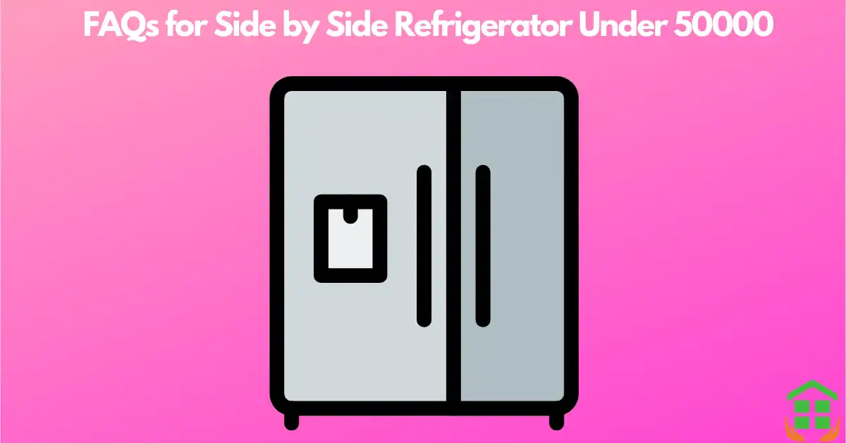 FAQs for the best side by side refrigerator under 50000
