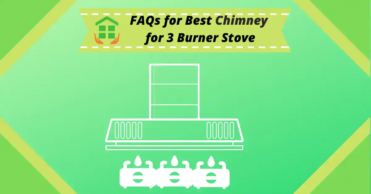 FAQs for Best Chimney for 3 Burner Stove
